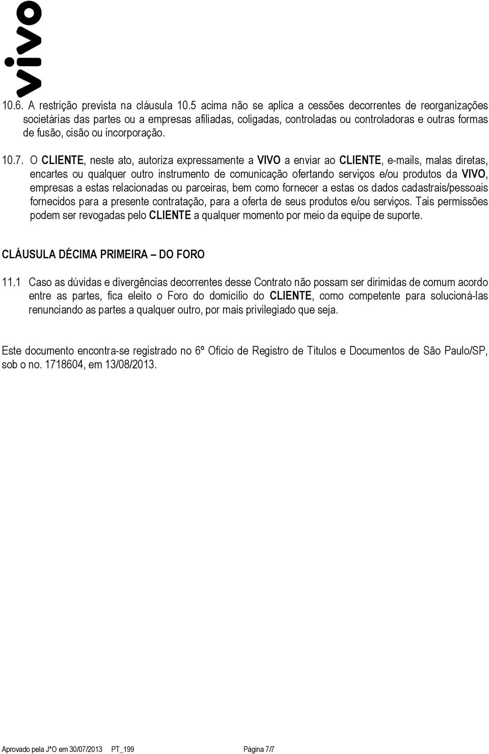 10.7. O CLIENTE, neste ato, autoriza expressamente a VIVO a enviar ao CLIENTE, e-mails, malas diretas, encartes ou qualquer outro instrumento de comunicação ofertando serviços e/ou produtos da VIVO,