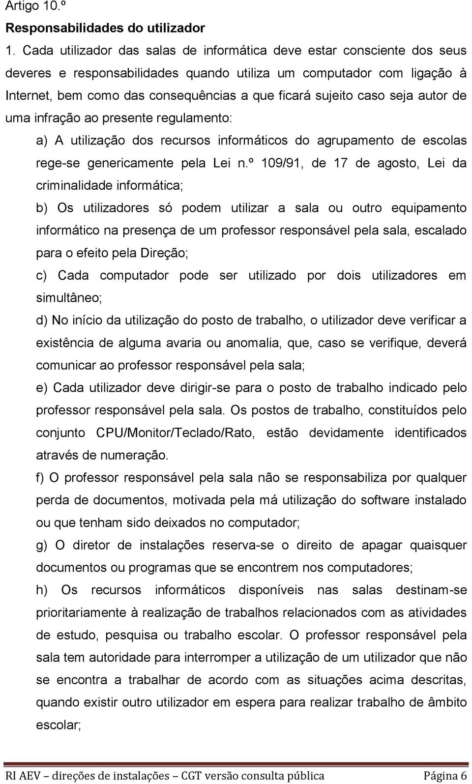 sujeito caso seja autor de uma infração ao presente regulamento: a) A utilização dos recursos informáticos do agrupamento de escolas rege-se genericamente pela Lei n.