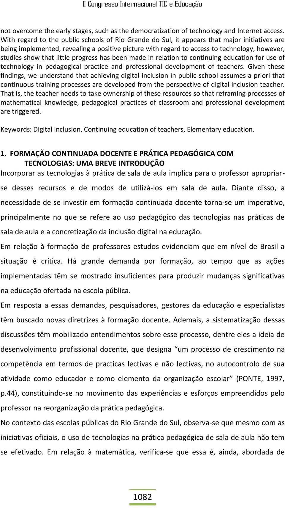 show that little progress has been made in relation to continuing education for use of technology in pedagogical practice and professional development of teachers.