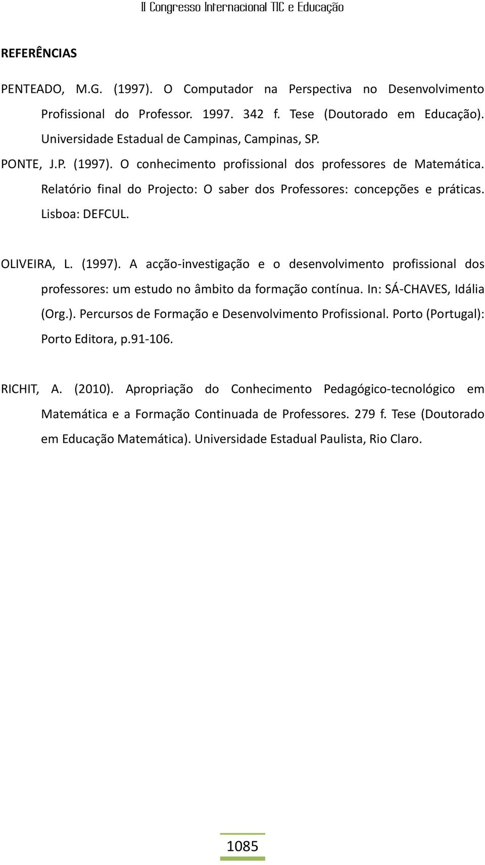 In: SÁ-CHAVES, Idália (Org.). Percursos de Formação e Desenvolvimento Profissional. Porto (Portugal): Porto Editora, p.91-106. RICHIT, A. (2010).