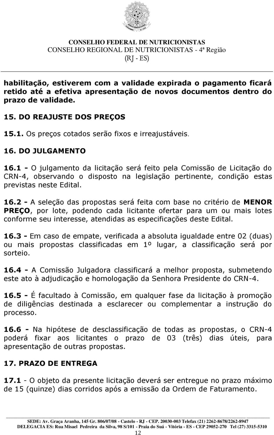 1 - O julgamento da licitação será feito pela Comissão de Licitação do CRN-4, observando o disposto na legislação pertinente, condição estas previstas neste Edital. 16.