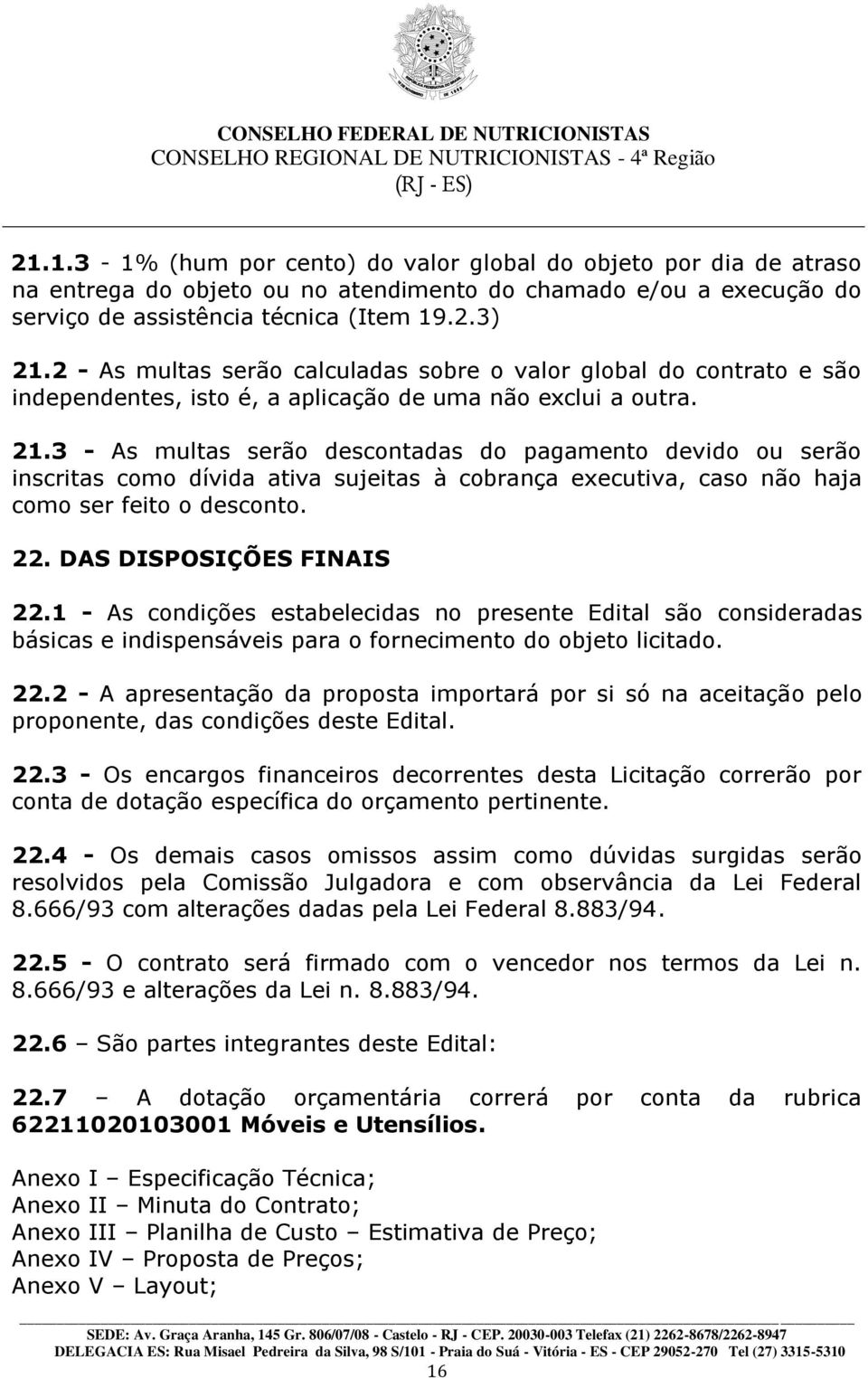 3 - As multas serão descontadas do pagamento devido ou serão inscritas como dívida ativa sujeitas à cobrança executiva, caso não haja como ser feito o desconto. 22. DAS DISPOSIÇÕES FINAIS 22.