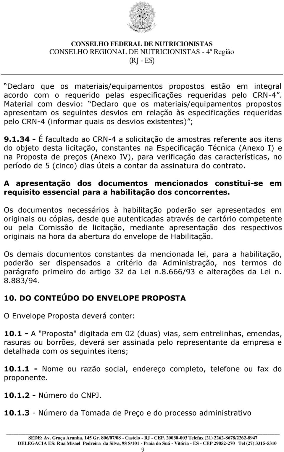 34 - É facultado ao CRN-4 a solicitação de amostras referente aos itens do objeto desta licitação, constantes na Especificação Técnica (Anexo I) e na Proposta de preços (Anexo IV), para verificação