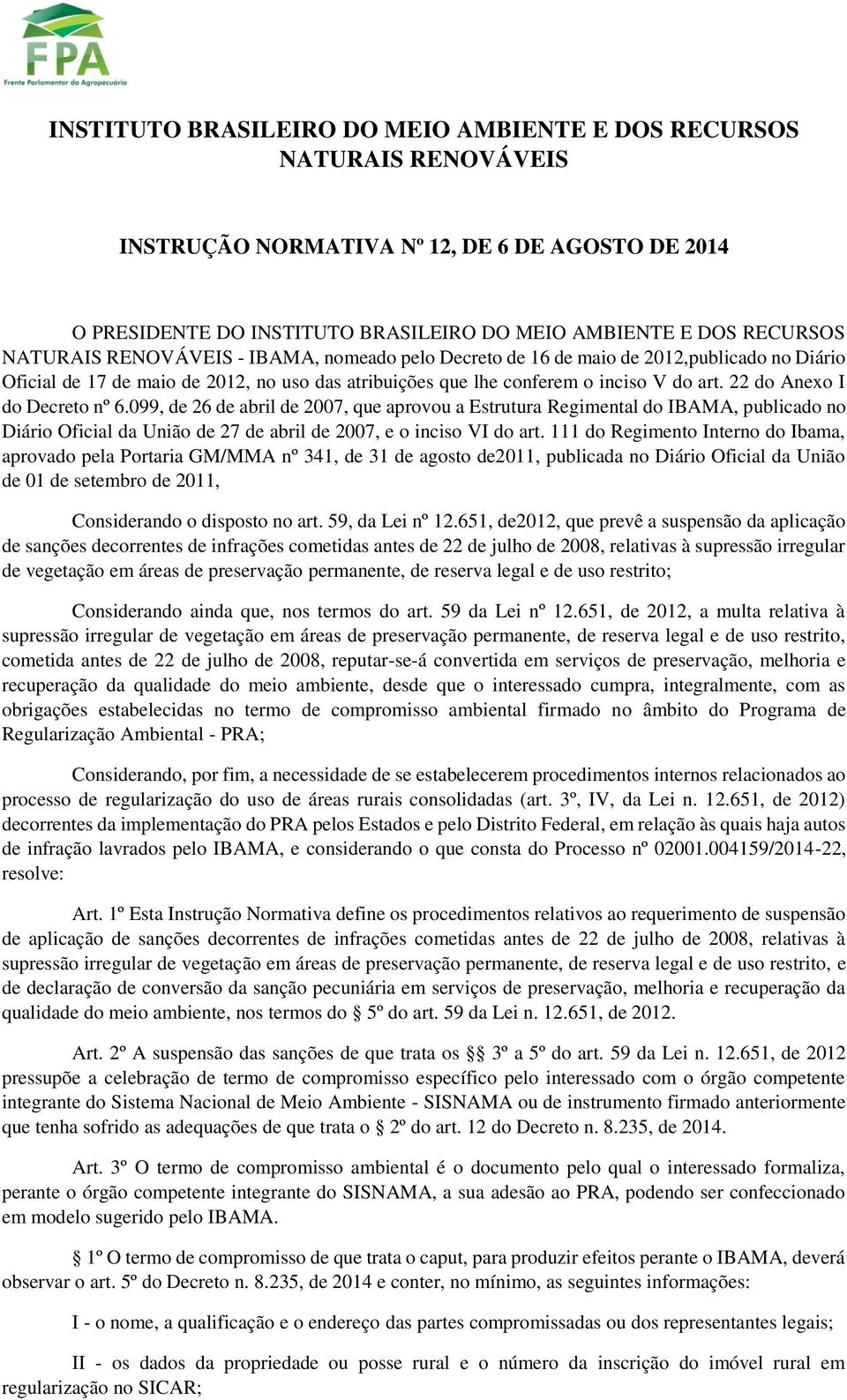 22 do Anexo I do Decreto nº 6.099, de 26 de abril de 2007, que aprovou a Estrutura Regimental do IBAMA, publicado no Diário Oficial da União de 27 de abril de 2007, e o inciso VI do art.