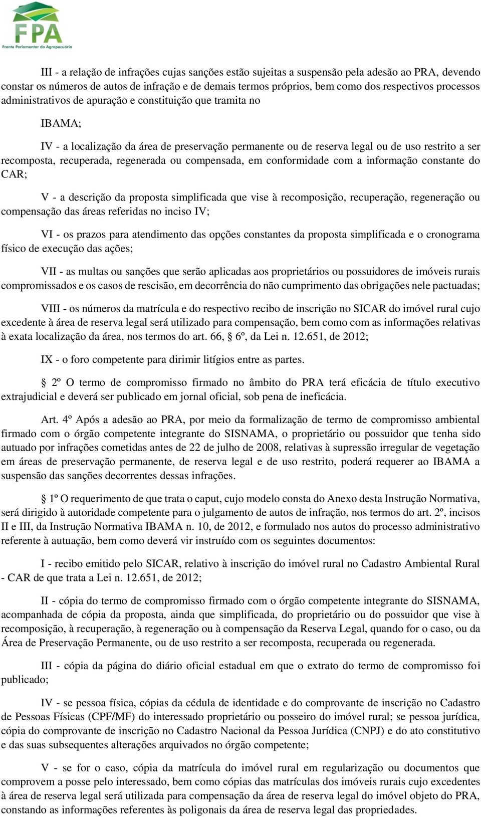 regenerada ou compensada, em conformidade com a informação constante do CAR; V - a descrição da proposta simplificada que vise à recomposição, recuperação, regeneração ou compensação das áreas