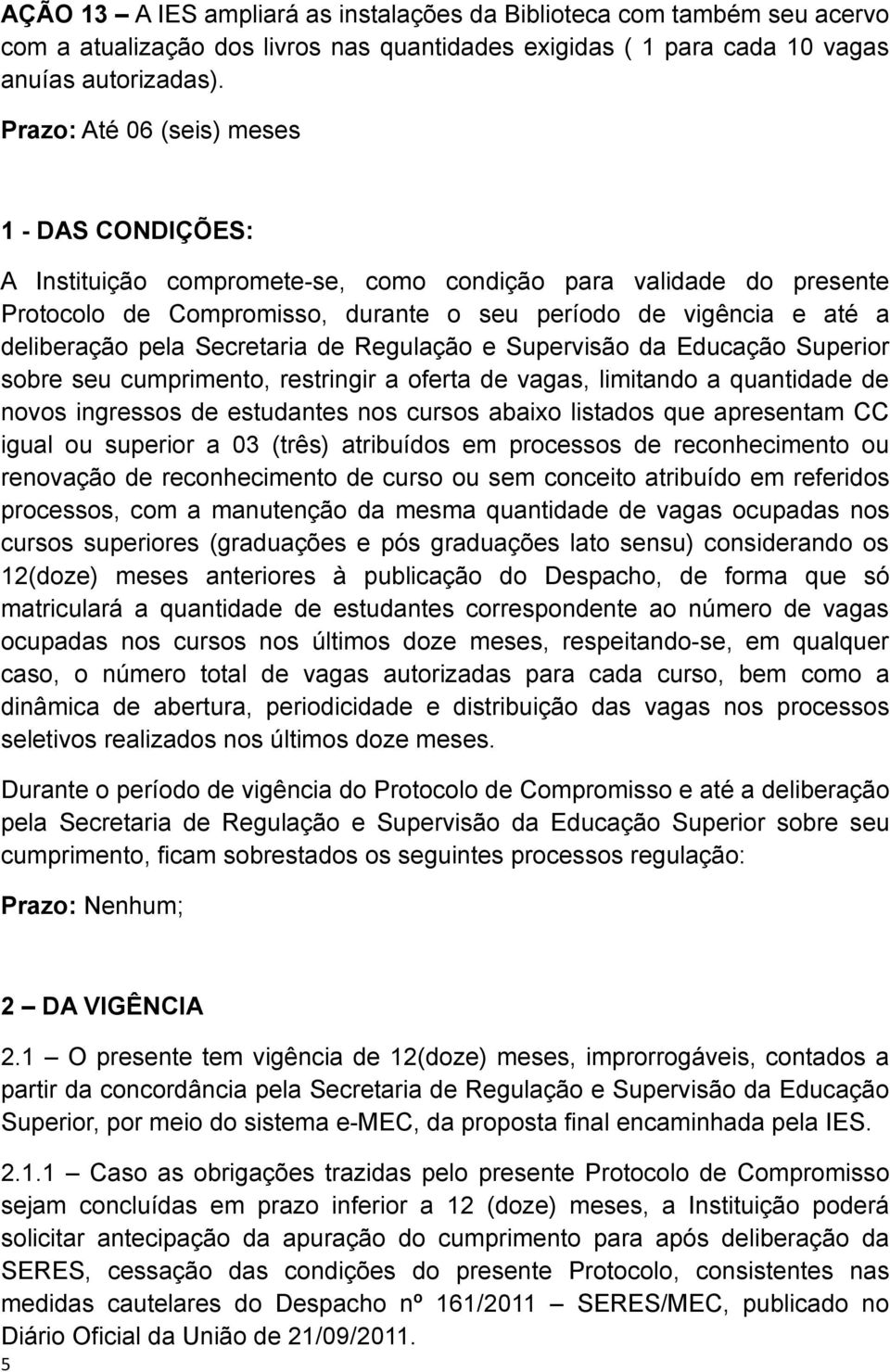 Secretaria de Regulação e Supervisão da Educação Superior sobre seu cumprimento, restringir a oferta de vagas, limitando a quantidade de novos ingressos de estudantes nos cursos abaixo listados que