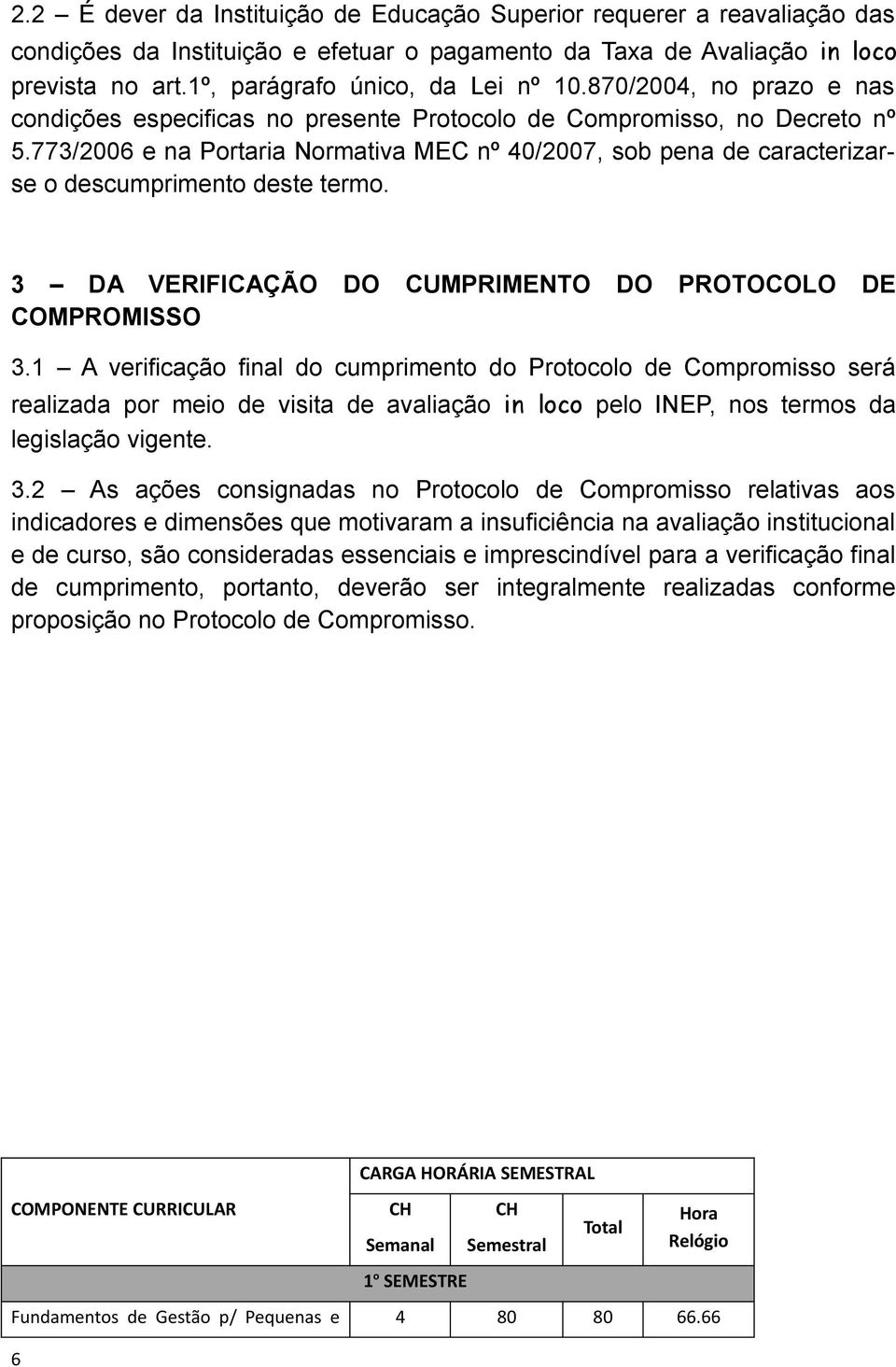 773/2006 e na Portaria Normativa MEC nº 40/2007, sob pena de caracterizarse o descumprimento deste termo. 3 DA VERIFICAÇÃO DO CUMPRIMENTO DO PROTOCOLO DE COMPROMISSO 3.