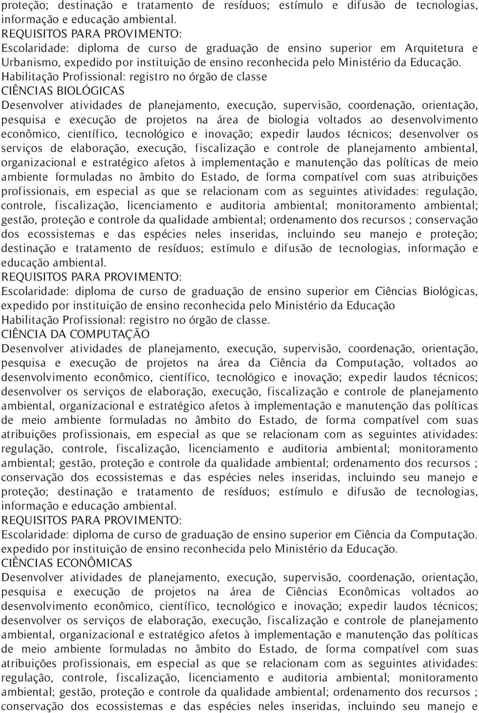 suas atribuições gestão, proteção e controle da qualidade ambiental; ordenamento dos recursos ; conservação Escolaridade: diploma de curso de graduação de ensino superior em Ciências Biológicas,