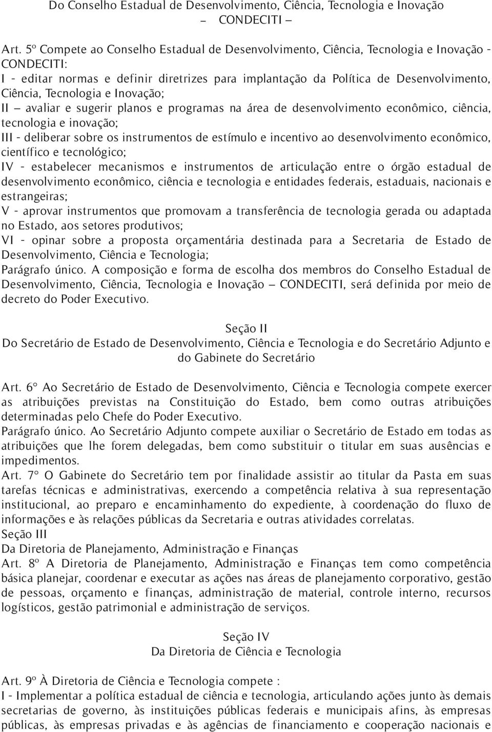 Tecnologia e Inovação; II avaliar e sugerir planos e programas na área de desenvolvimento econômico, ciência, tecnologia e inovação; III - deliberar sobre os instrumentos de estímulo e incentivo ao