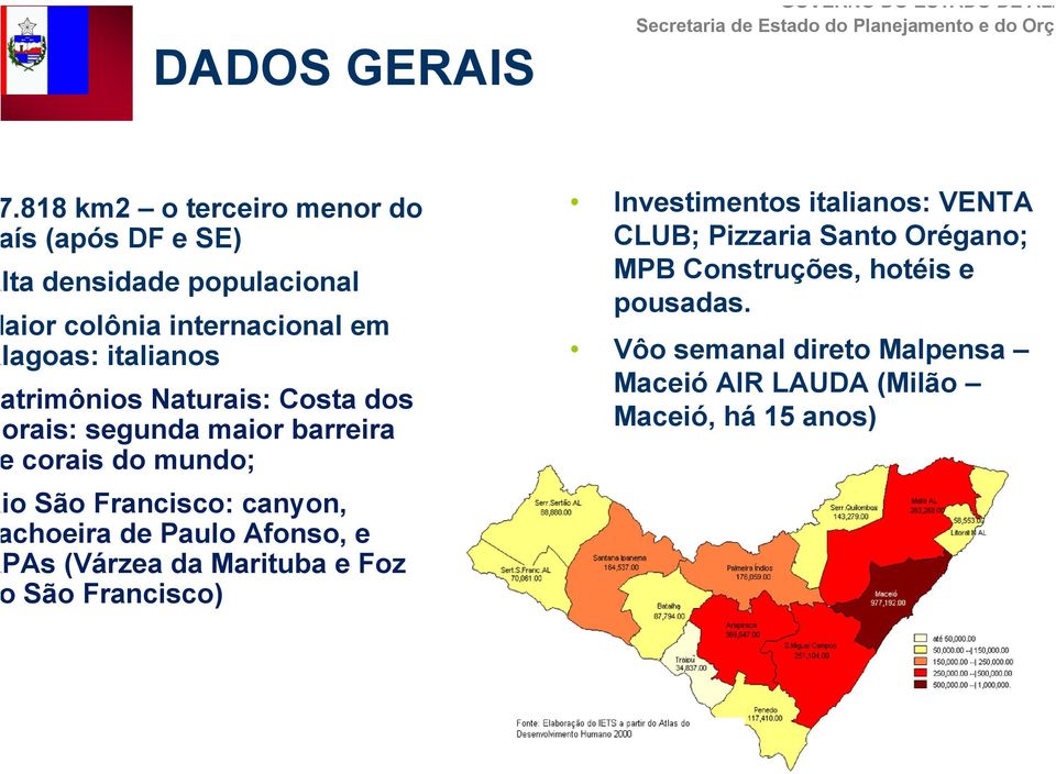 Naturais: Costa dos orais: segunda maior barreira corais do mundo; io São Francisco: canyon, choeira de Paulo Afonso, e PAs (Várzea da