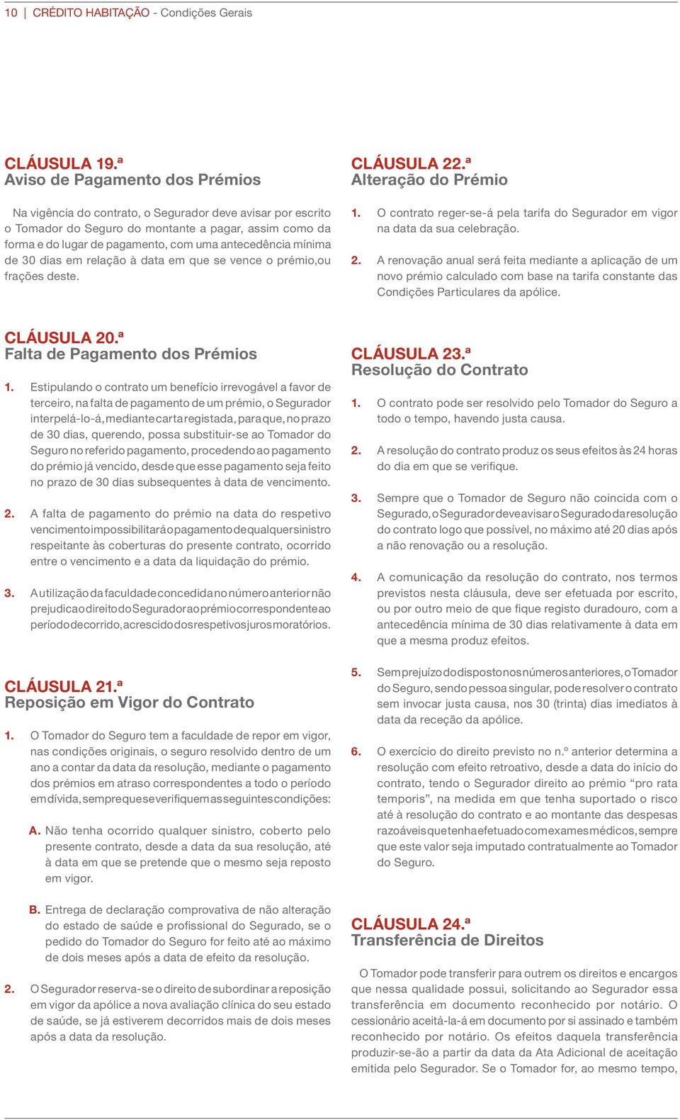 antecedência mínima de 30 dias em relação à data em que se vence o prémio,ou frações deste. CLÁUSULA 22.ª Alteração do Prémio 1.