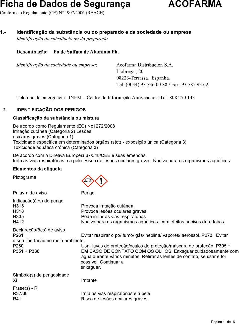 Espanha. Tel: (0034) 93 736 00 88 / Fax: 93 785 93 62 Telefone de emergência: INEM Centro de Informação Antivenenos: Tel: 808 250 143 2.