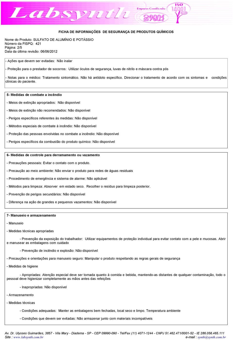 5- Medidas de combate a incêndio - Meios de extinção apropriados: Não disponível - Meios de extinção não recomendados: Não disponível - Perigos específicos referentes às medidas: Não disponível -