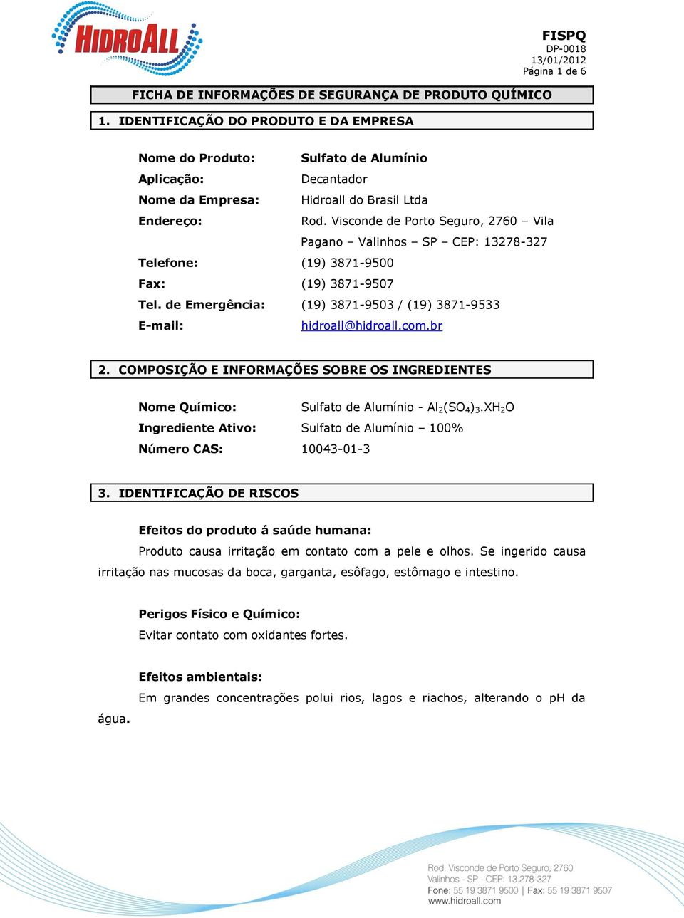 Visconde de Porto Seguro, 2760 Vila Pagano Valinhos SP CEP: 13278-327 Telefone: (19) 3871-9500 Fax: (19) 3871-9507 Tel. de Emergência: (19) 3871-9503 / (19) 3871-9533 E-mail: hidroall@hidroall.com.