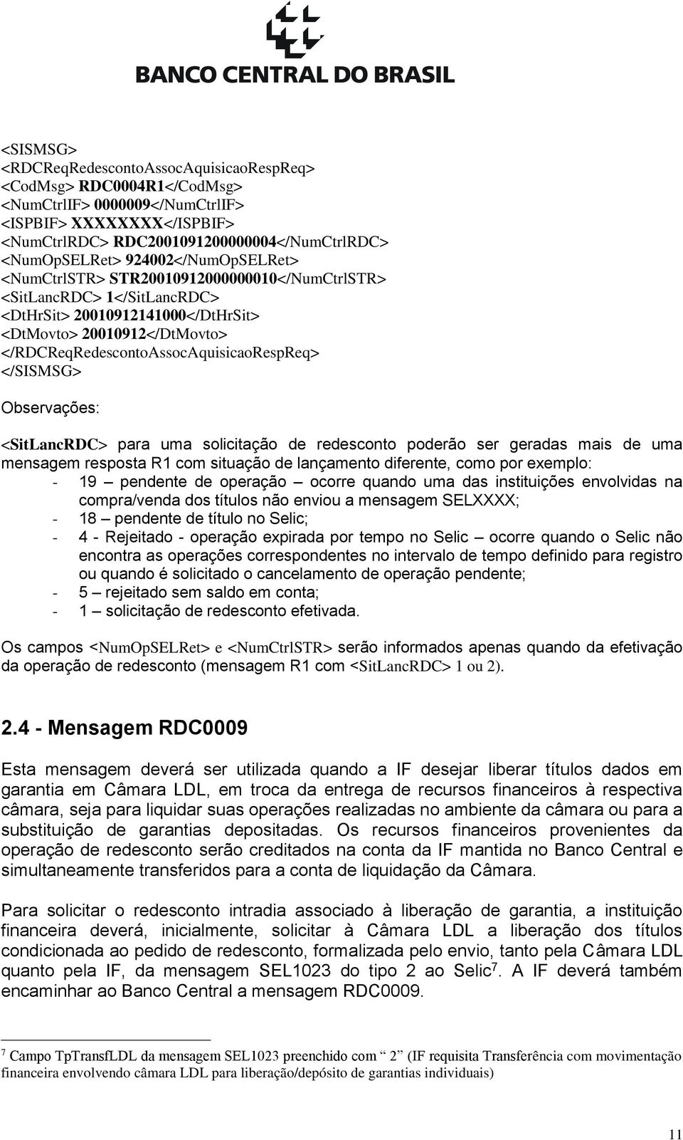 uma solicitação de redesconto poderão ser geradas mais de uma mensagem resposta R1 com situação de lançamento diferente, como por exemplo: - 19 pendente de operação ocorre quando uma das instituições