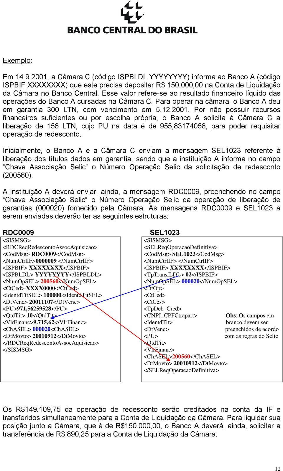 Por não possuir recursos financeiros suficientes ou por escolha própria, o Banco A solicita à Câmara C a liberação de 156 LTN, cujo PU na data é de 955,83174058, para poder requisitar operação de