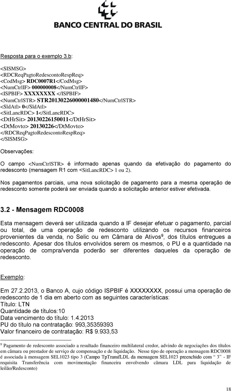 <SitLancRDC> 1</SitLancRDC> <DtHrSit> 20130226150011</DtHrSit> <DtMovto> 20130226</DtMovto> </RDCReqPagtoRedescontoRespReq> Observações: O campo <NumCtrlSTR> é informado apenas quando da efetivação