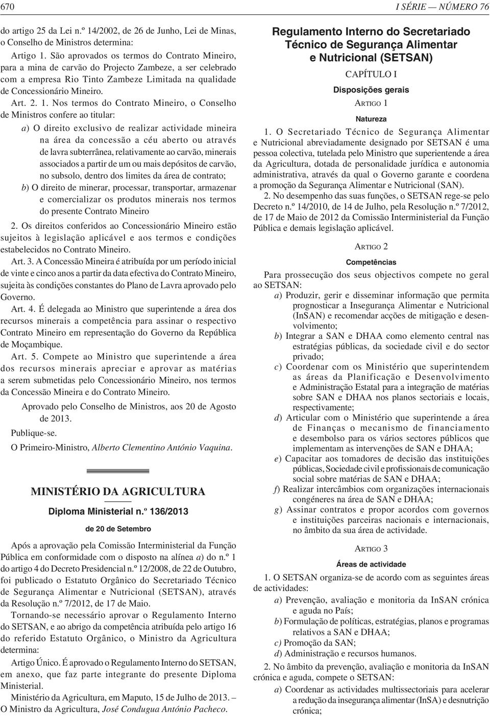 Nos termos do Contrato Mineiro, o Conselho de Ministros confere ao titular: a) O direito exclusivo de realizar actividade mineira na área da concessão a céu aberto ou através de lavra subterrânea,