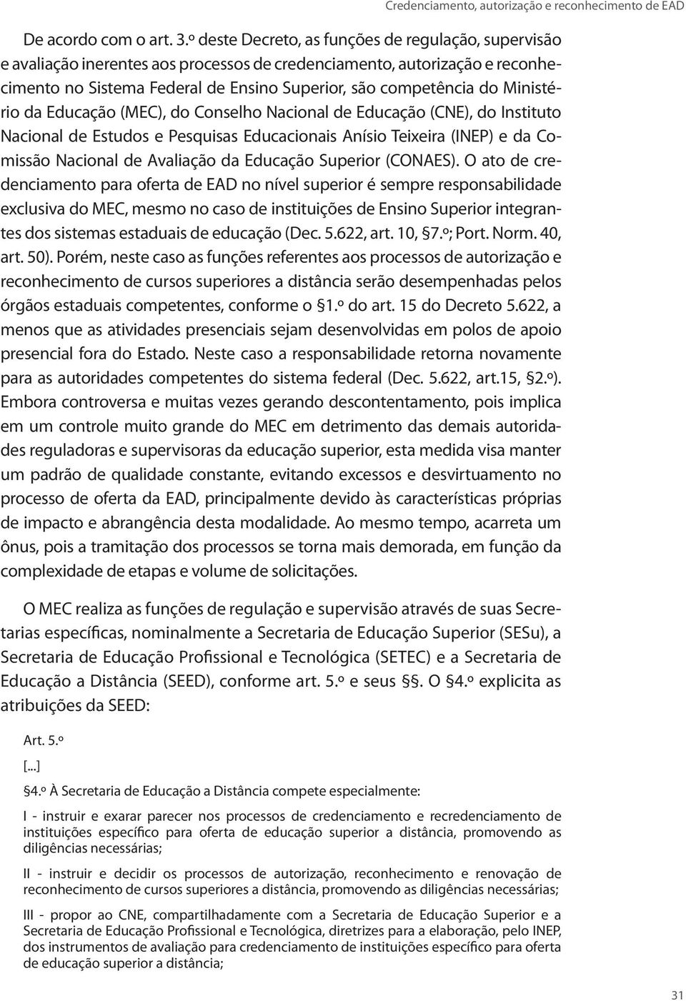 Ministério da Educação (MEC), do Conselho Nacional de Educação (CNE), do Instituto Nacional de Estudos e Pesquisas Educacionais Anísio Teixeira (INEP) e da Comissão Nacional de Avaliação da Educação