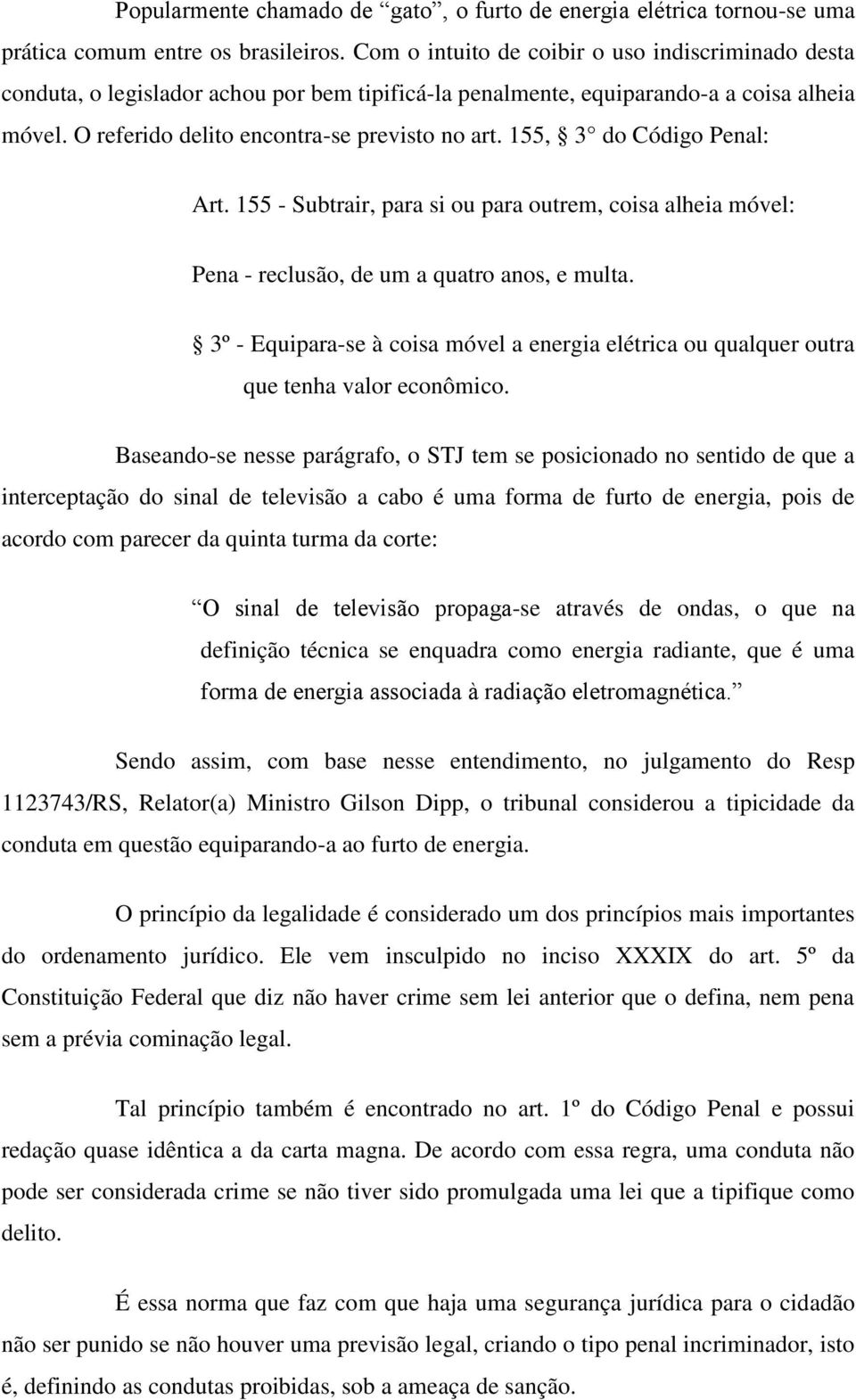 155, 3 do Código Penal: Art. 155 - Subtrair, para si ou para outrem, coisa alheia móvel: Pena - reclusão, de um a quatro anos, e multa.