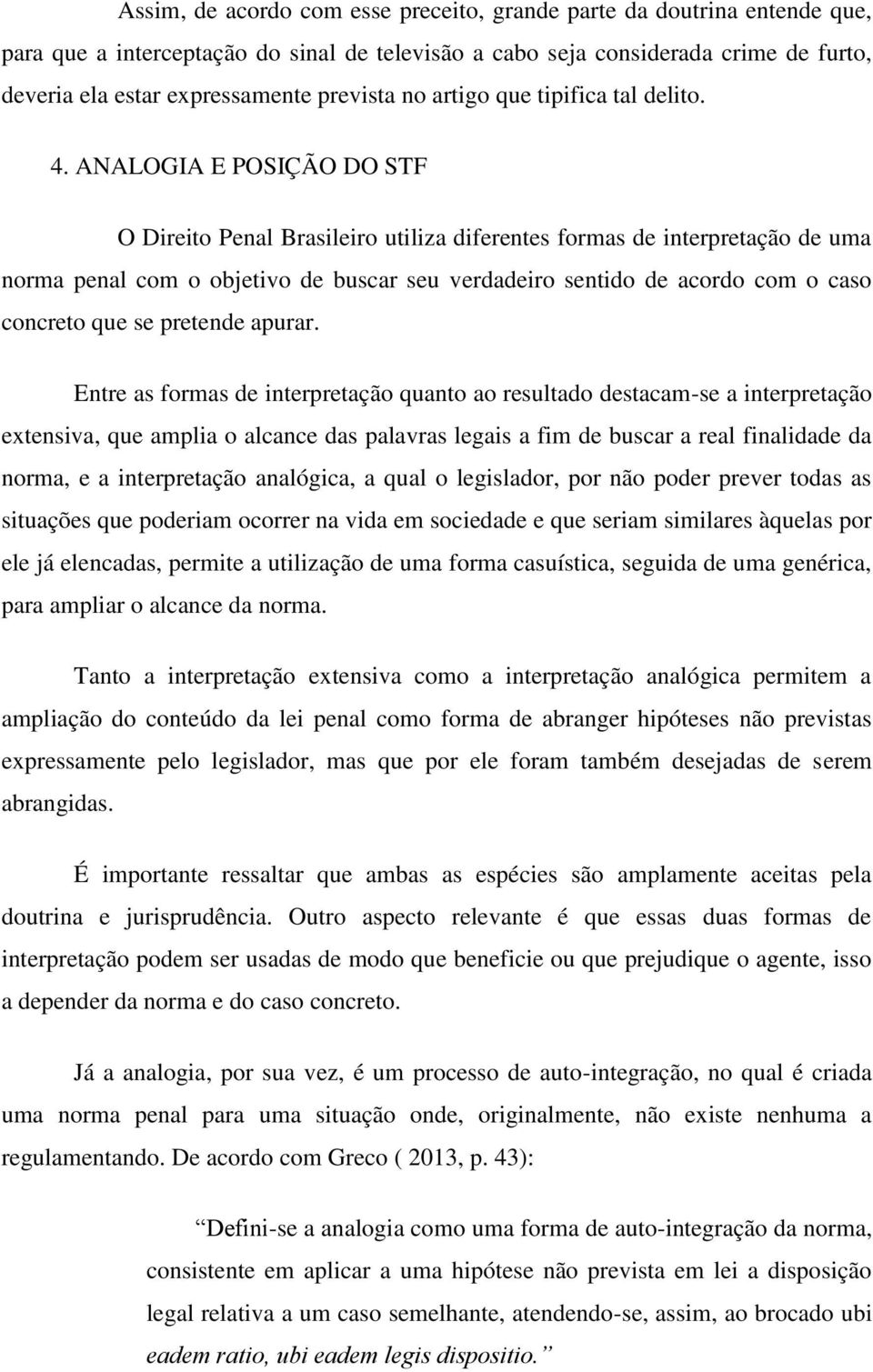 ANALOGIA E POSIÇÃO DO STF O Direito Penal Brasileiro utiliza diferentes formas de interpretação de uma norma penal com o objetivo de buscar seu verdadeiro sentido de acordo com o caso concreto que se