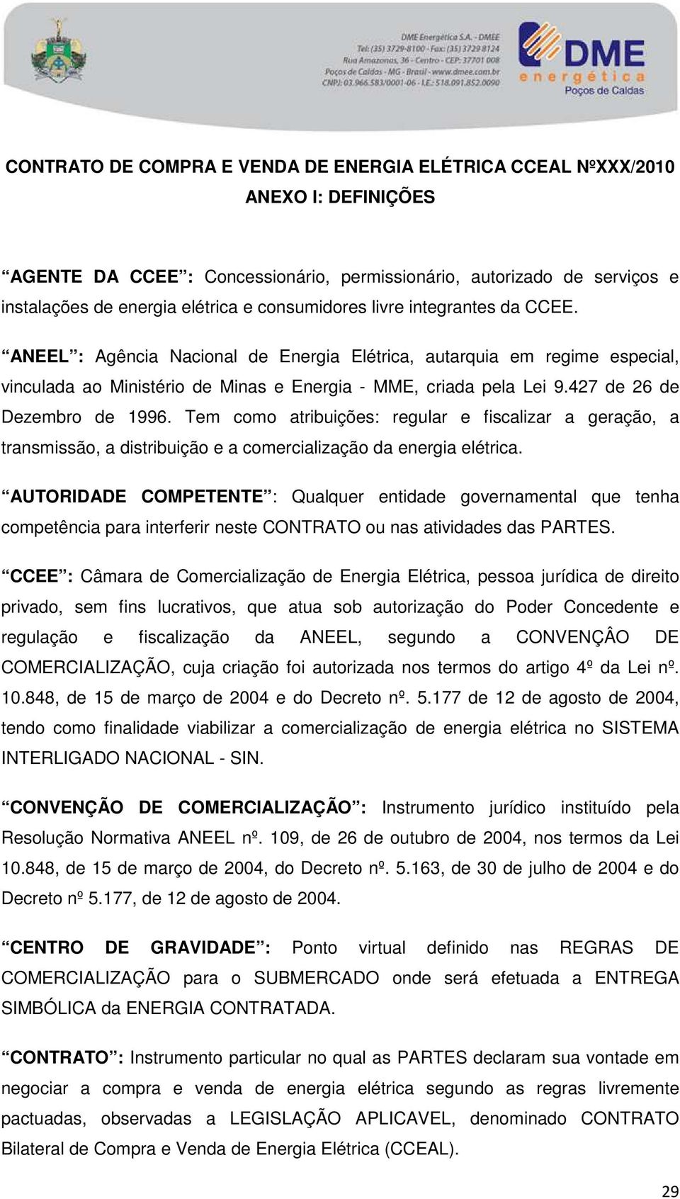 427 de 26 de Dezembro de 1996. Tem como atribuições: regular e fiscalizar a geração, a transmissão, a distribuição e a comercialização da energia elétrica.