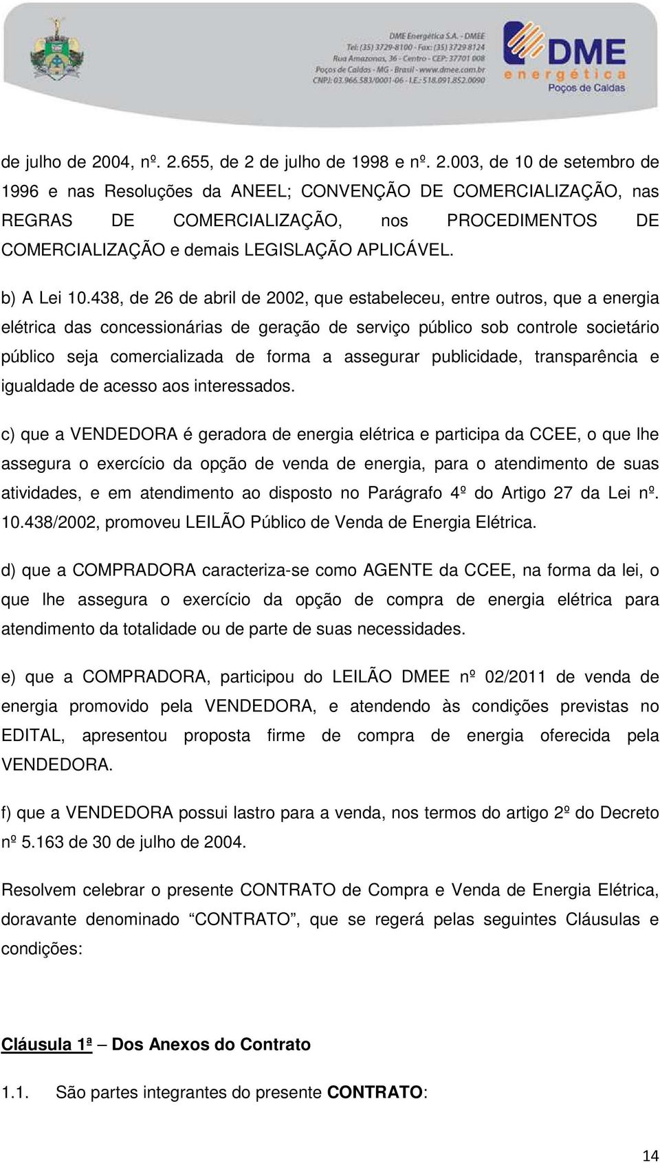 438, de 26 de abril de 2002, que estabeleceu, entre outros, que a energia elétrica das concessionárias de geração de serviço público sob controle societário público seja comercializada de forma a