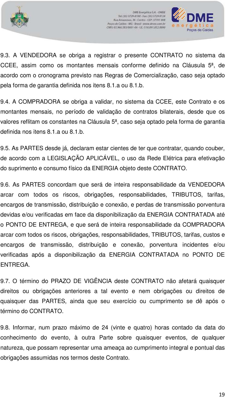 A COMPRADORA se obriga a validar, no sistema da CCEE, este Contrato e os montantes mensais, no período de validação de contratos bilaterais, desde que os valores reflitam os constantes na Cláusula