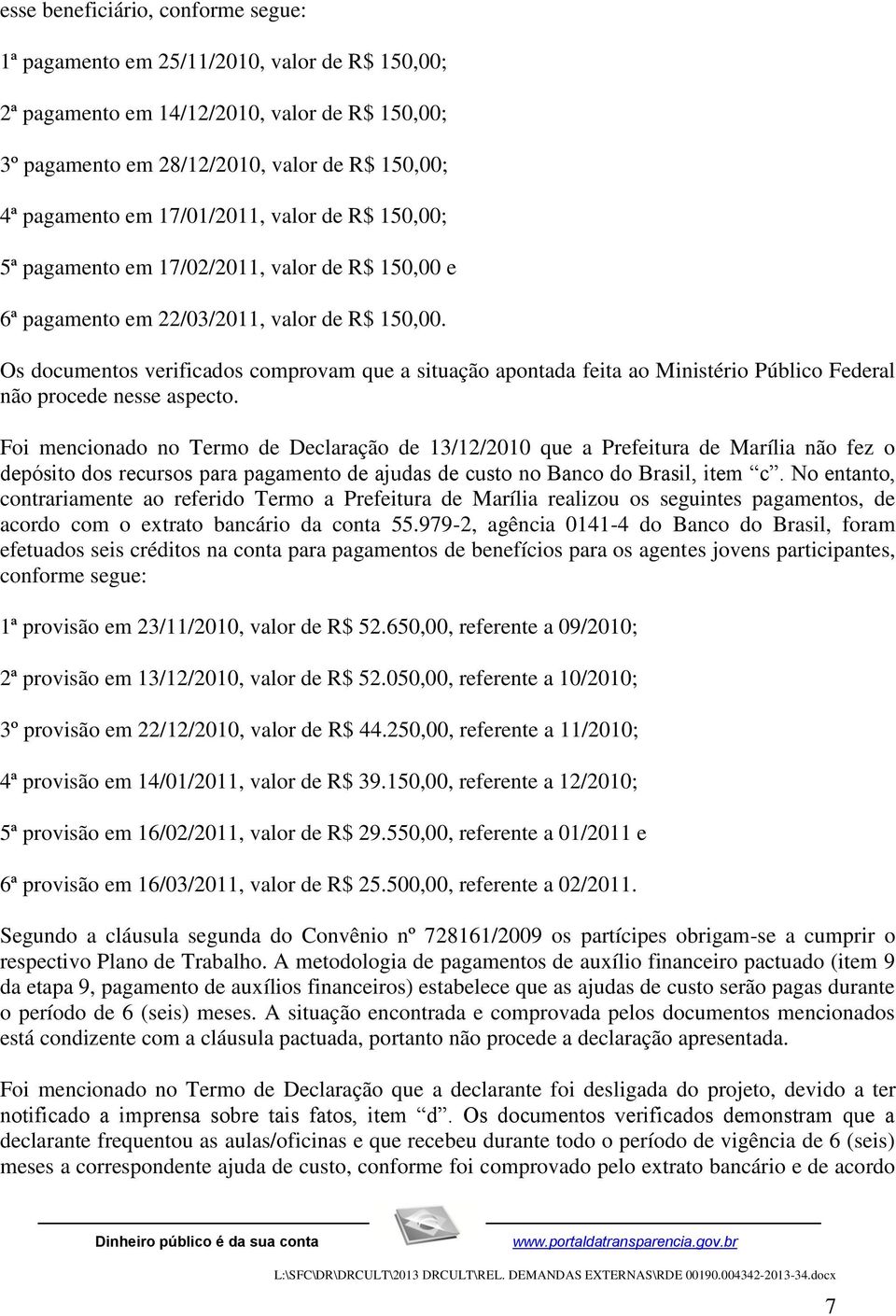 Os documentos verificados comprovam que a situação apontada feita ao Ministério Público Federal não procede nesse aspecto.