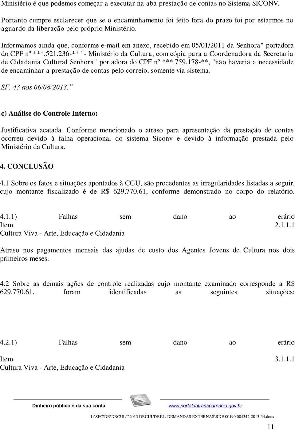 Informamos ainda que, conforme e-mail em anexo, recebido em 05/01/2011 da Senhora" portadora do CPF nº ***.521.