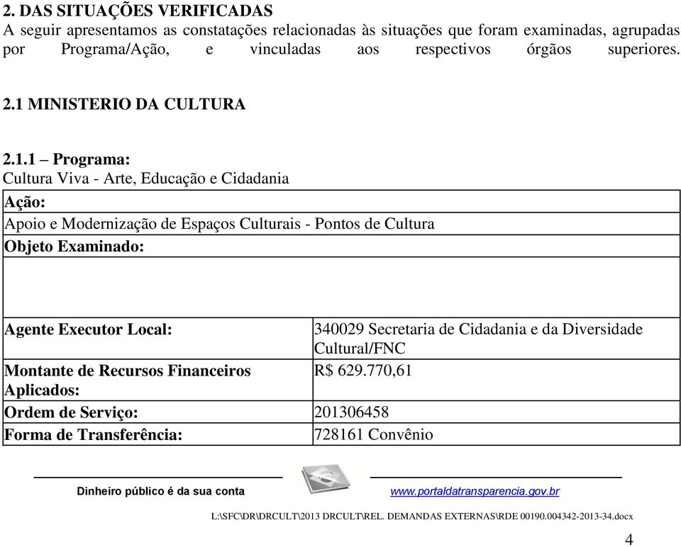 Prefeitura Municipal de Marília; - Avaliação da execução das ações previstas no Plano de Trabalho; - Verificação da documentação comprobatória das atividades realizadas; - Confirmação das