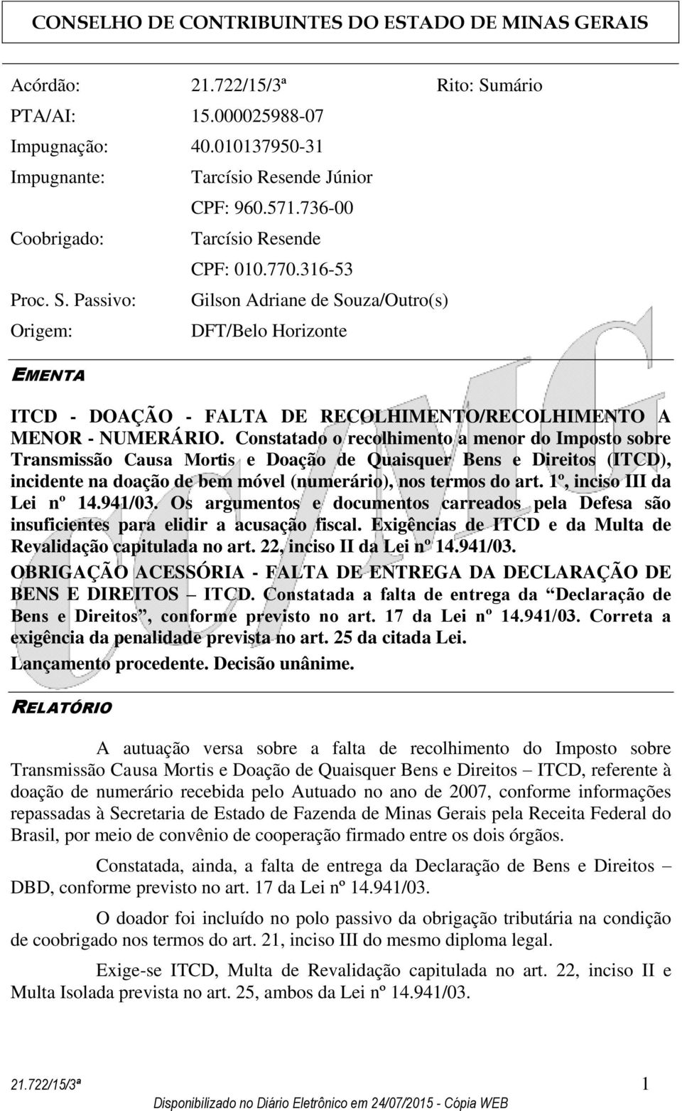 Constatado o recolhimento a menor do Imposto sobre Transmissão Causa Mortis e Doação de Quaisquer Bens e Direitos (ITCD), incidente na doação de bem móvel (numerário), nos termos do art.