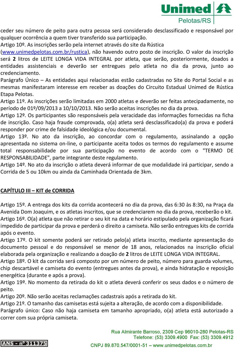 O valor da inscrição será 2 litros de LEITE LONGA VIDA INTEGRAL por atleta, que serão, posteriormente, doados a entidades assistenciais e deverão ser entregues pelo atleta no dia da prova, junto ao