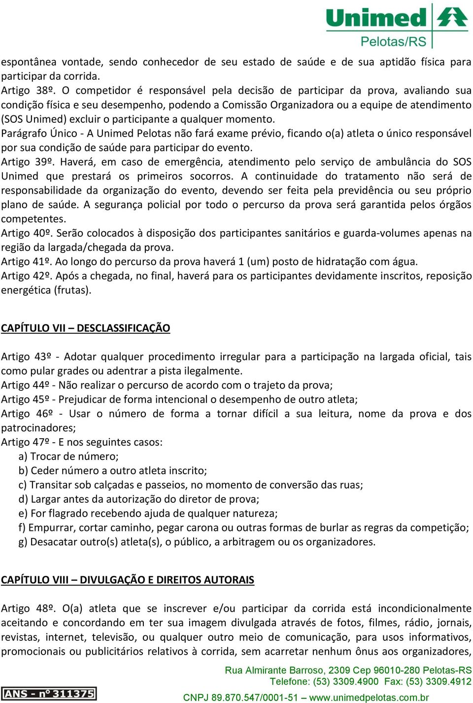 participante a qualquer momento. Parágrafo Único - A Unimed Pelotas não fará exame prévio, ficando o(a) atleta o único responsável por sua condição de saúde para participar do evento. Artigo 39º.