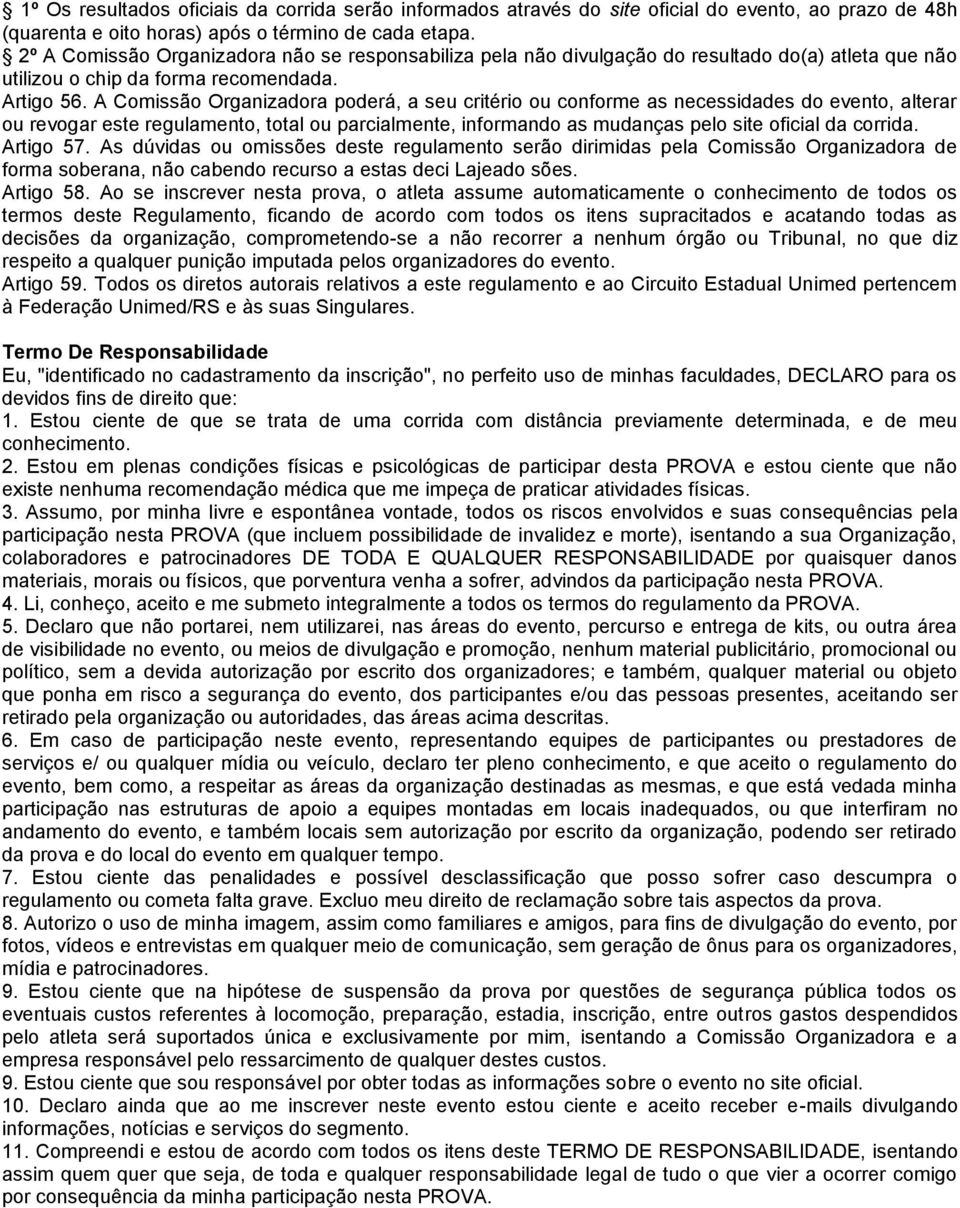 A Comissão Organizadora poderá, a seu critério ou conforme as necessidades do evento, alterar ou revogar este regulamento, total ou parcialmente, informando as mudanças pelo site oficial da corrida.