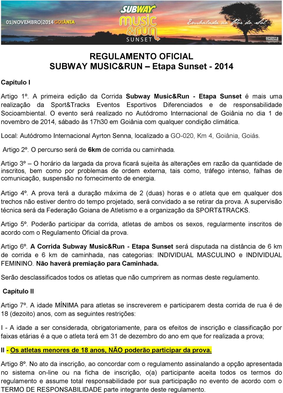 O evento será realizado no Autódromo Internacional de Goiânia no dia 1 de novembro de 2014, sábado às 17h30 em Goiânia com qualquer condição climática.