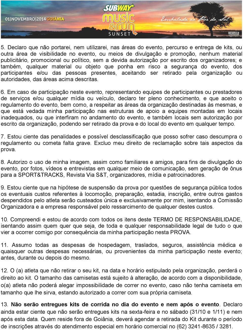 presentes, aceitando ser retirado pela organização ou autoridades, das áreas acima descritas. 6.