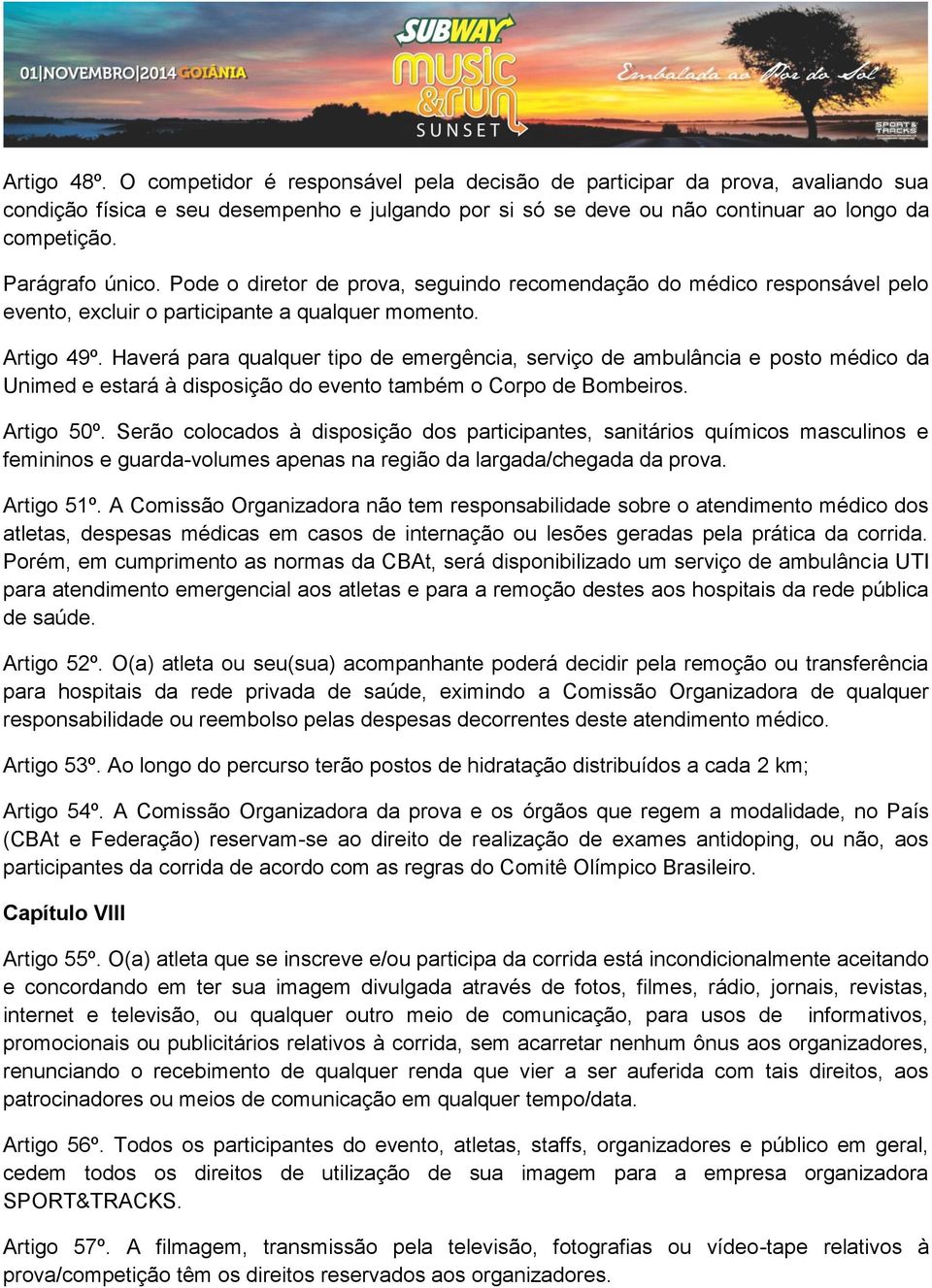 Haverá para qualquer tipo de emergência, serviço de ambulância e posto médico da Unimed e estará à disposição do evento também o Corpo de Bombeiros. Artigo 50º.