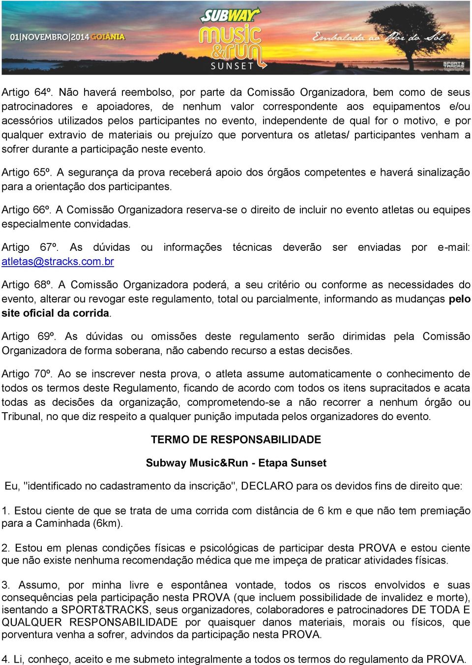 no evento, independente de qual for o motivo, e por qualquer extravio de materiais ou prejuízo que porventura os atletas/ participantes venham a sofrer durante a participação neste evento. Artigo 65º.