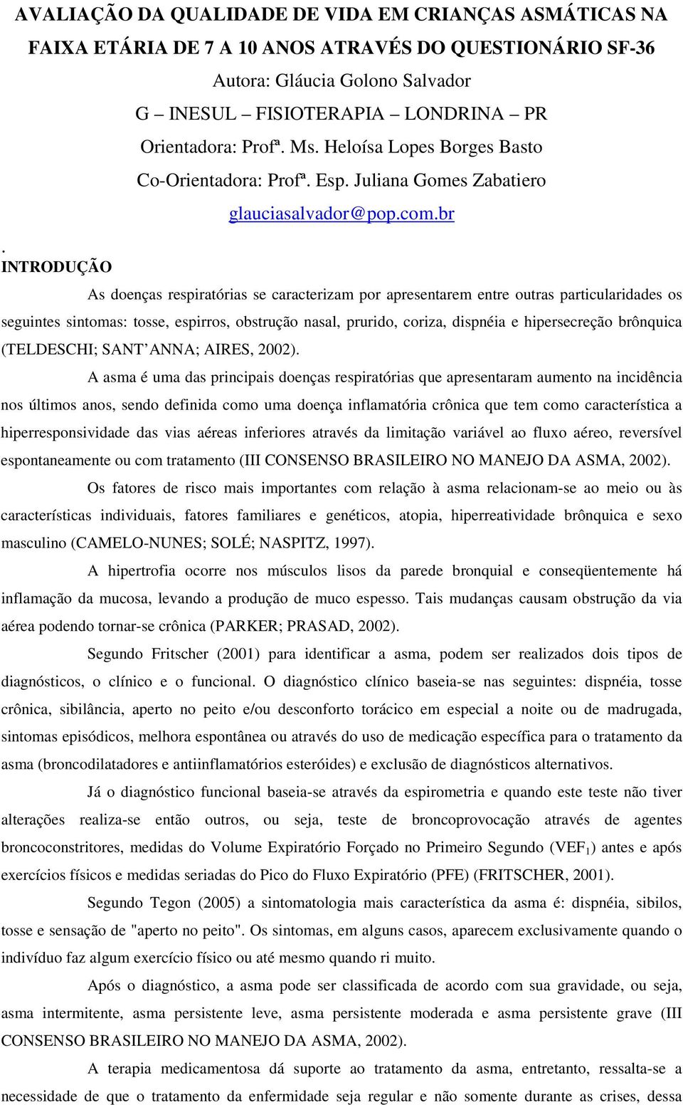 com.br As doenças respiratórias se caracterizam por apresentarem entre outras particularidades os seguintes sintomas: tosse, espirros, obstrução nasal, prurido, coriza, dispnéia e hipersecreção