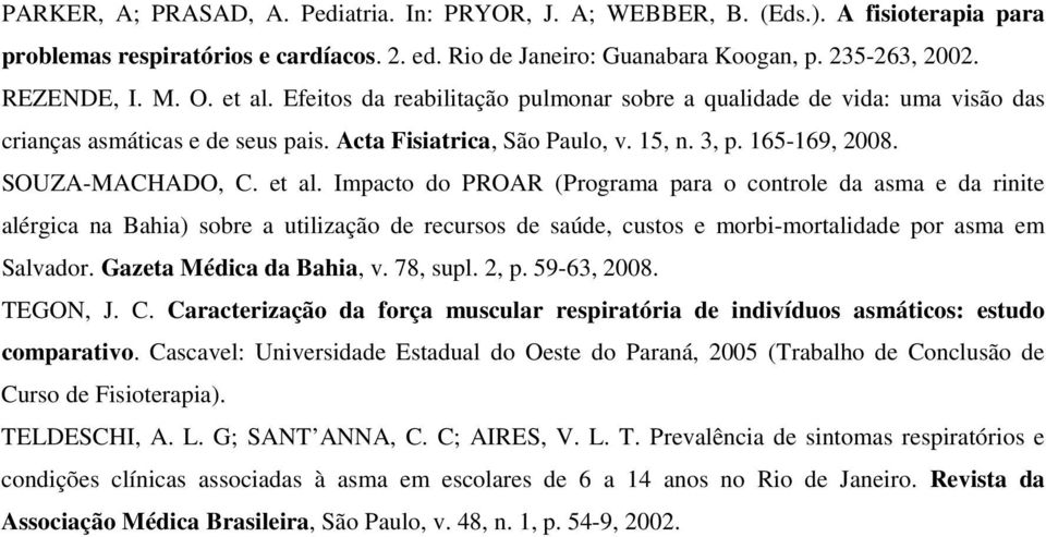 et al. Impacto do PROAR (Programa para o controle da asma e da rinite alérgica na Bahia) sobre a utilização de recursos de saúde, custos e morbi-mortalidade por asma em Salvador.