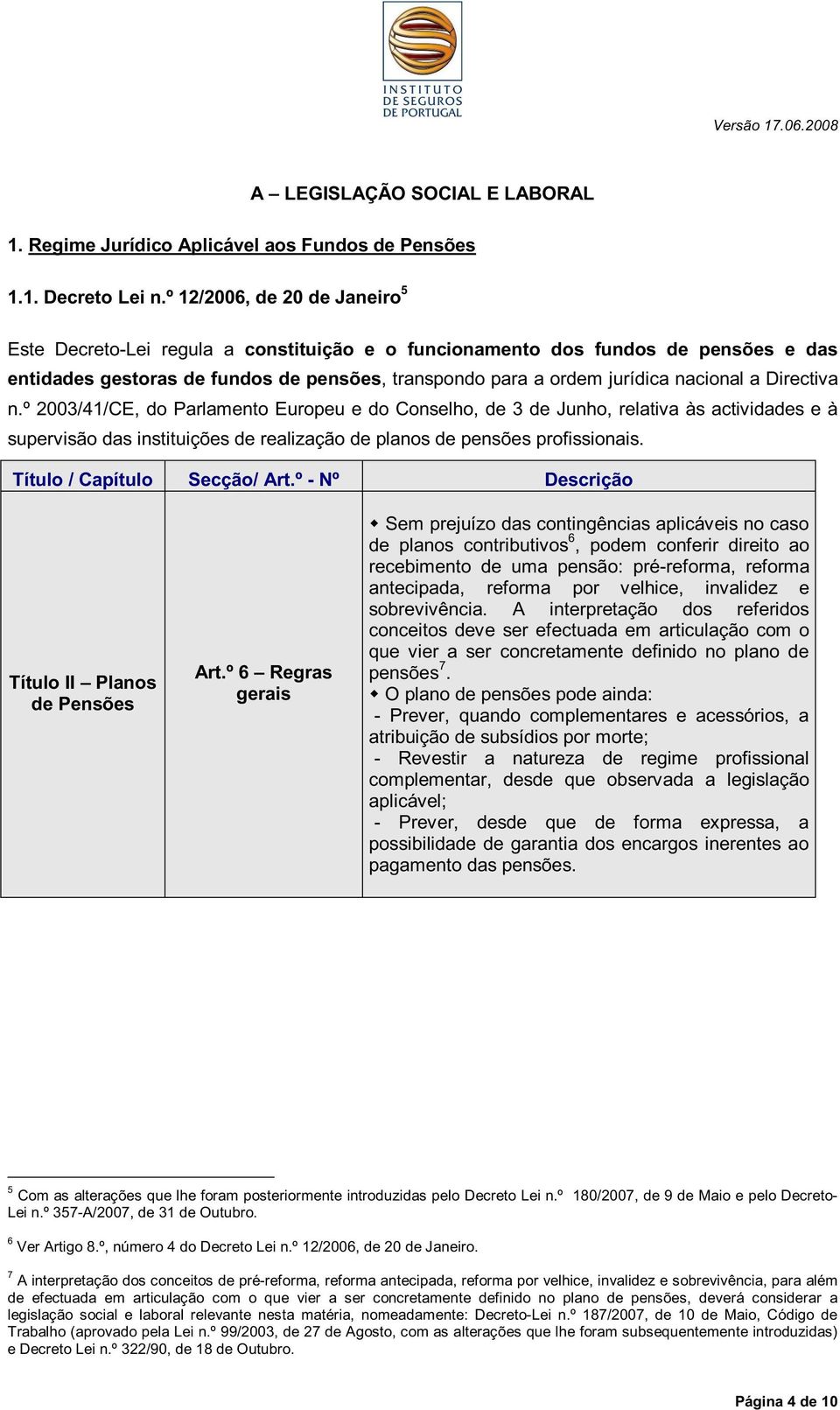 Directiva n.º 2003/41/CE, do Parlamento Europeu e do Conselho, de 3 de Junho, relativa às actividades e à supervisão das instituições de realização de planos de pensões profissionais.