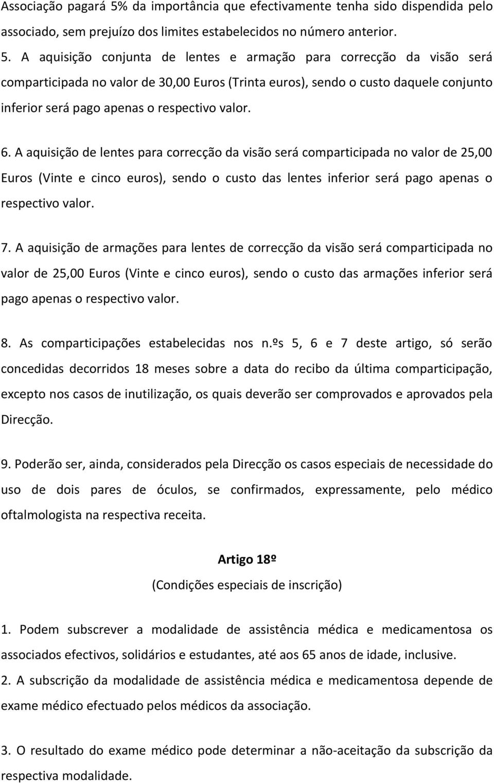 A aquisição conjunta de lentes e armação para correcção da visão será comparticipada no valor de 30,00 Euros (Trinta euros), sendo o custo daquele conjunto inferior será pago apenas o respectivo