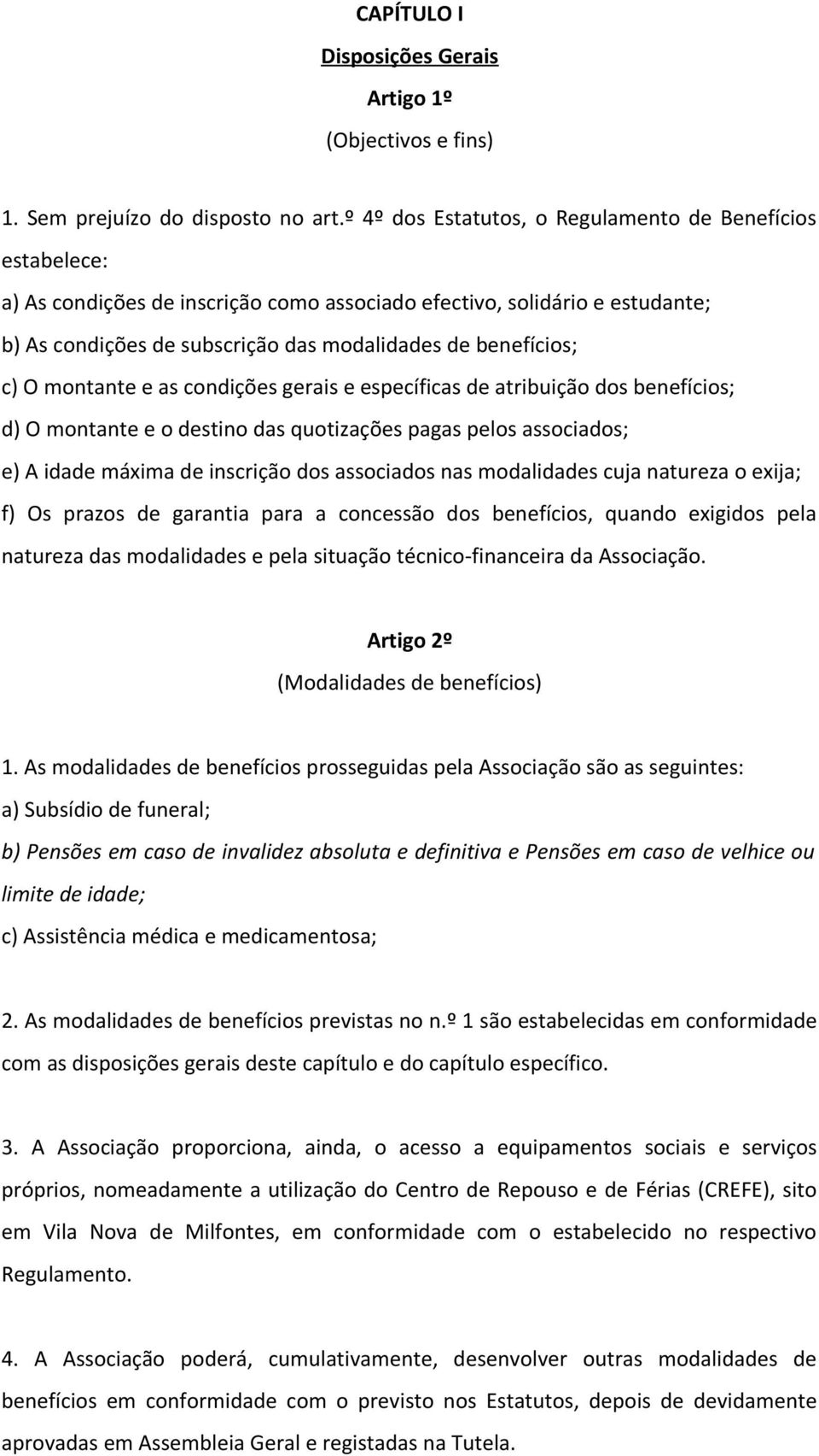 c) O montante e as condições gerais e específicas de atribuição dos benefícios; d) O montante e o destino das quotizações pagas pelos associados; e) A idade máxima de inscrição dos associados nas