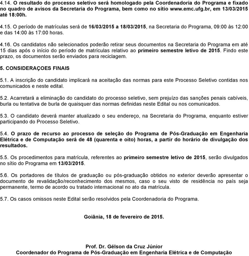 03/2015 a 18/03/2015, na Secretaria do Programa, 09:00 às 12:00 e das 14:00 às 17:00 horas. 4.16.