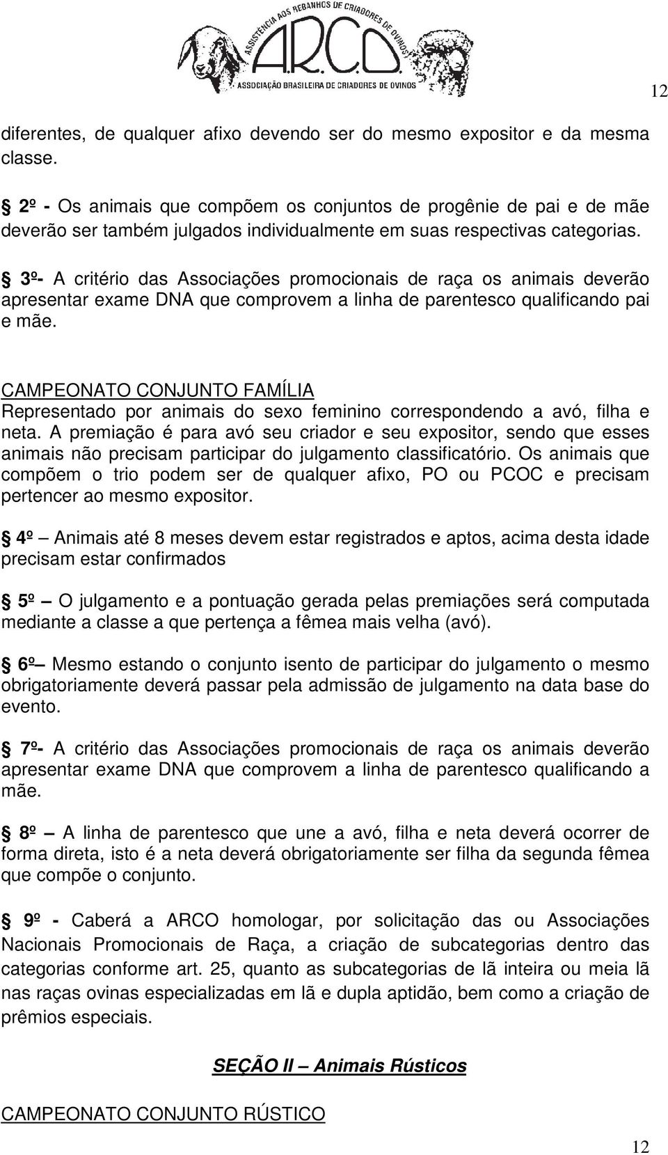 3º- A critério das Associações promocionais de raça os animais deverão apresentar exame DNA que comprovem a linha de parentesco qualificando pai e mãe.