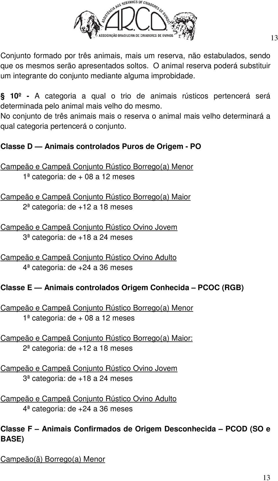 10º - A categoria a qual o trio de animais rústicos pertencerá será determinada pelo animal mais velho do mesmo.