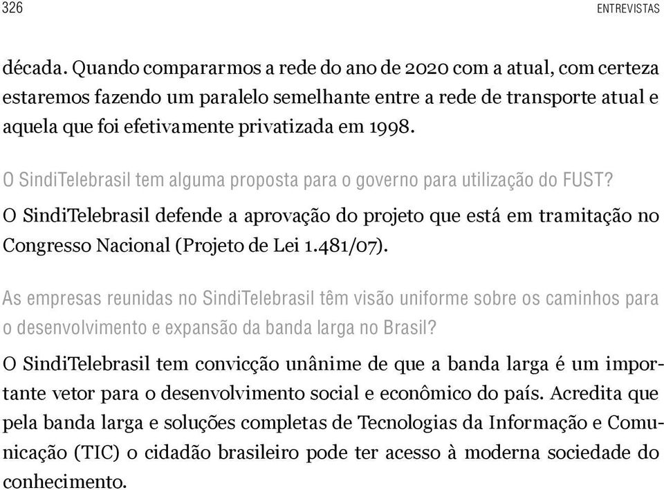 O SindiTelebrasil tem alguma proposta para o governo para utilização do FUST? O SindiTelebrasil defende a aprovação do projeto que está em tramitação no Congresso Nacional (Projeto de Lei 1.481/07).