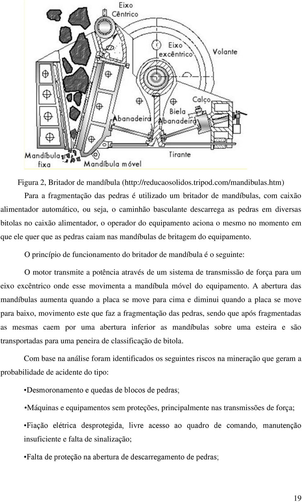 alimentador, o operador do equipamento aciona o mesmo no momento em que ele quer que as pedras caiam nas mandíbulas de britagem do equipamento.