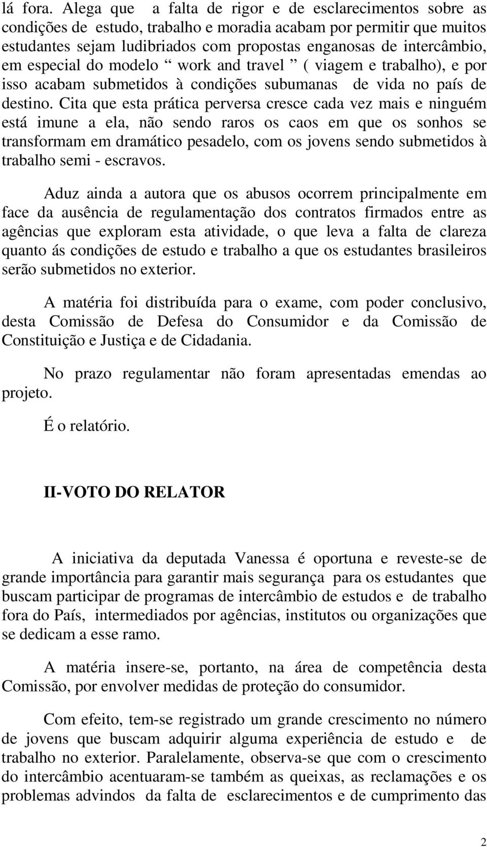 especial do modelo work and travel ( viagem e trabalho), e por isso acabam submetidos à condições subumanas de vida no país de destino.